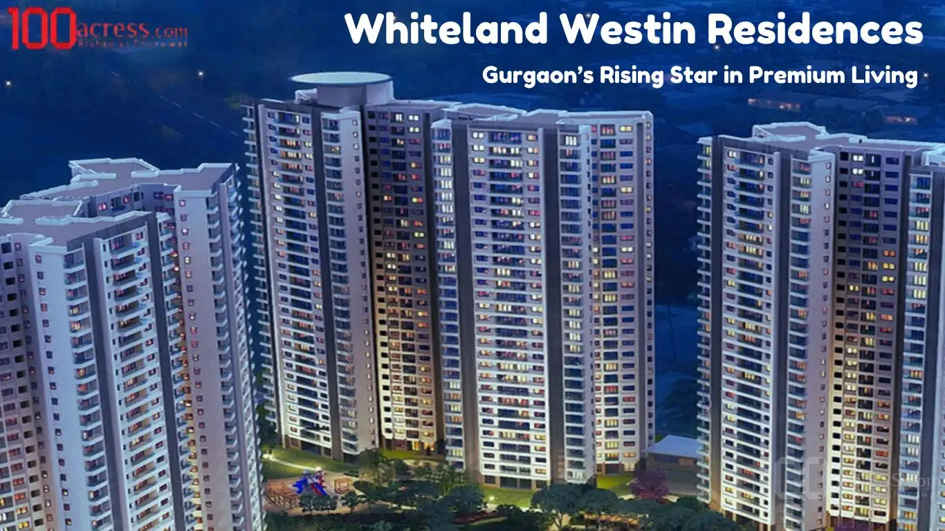 Inside Whiteland Westin Residences: Gurgaon’s Rising Star in Premium Living