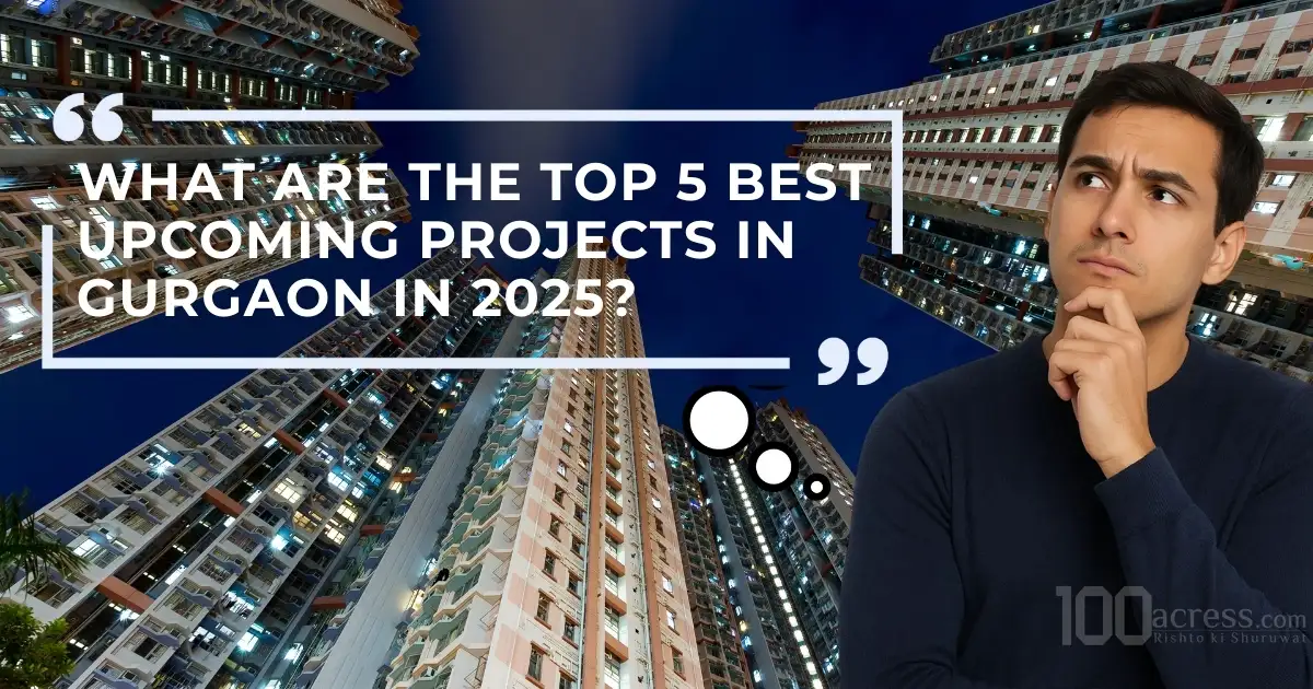 What Are the Top 5 Best Upcoming Projects in Gurgaon in 2025?