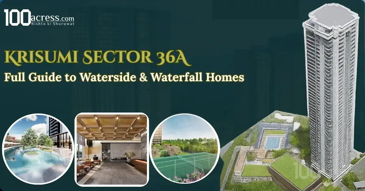 Krisumi Sector 36A: Full Guide to Waterside & Waterfall Homes