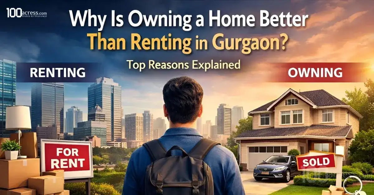 Why Is Owning a Home Better Than Renting in Gurgaon? Top Reasons Explained